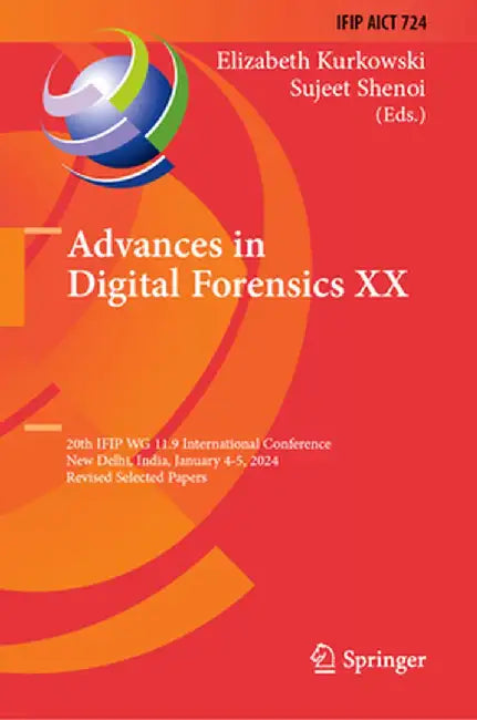 Advances in Digital Forensics XX: 20th Ifip Wg 11.9 International Conference, New Delhi, India, January 4-5, 2024, Revised Selected Papers by Elizabeth Kurkowski