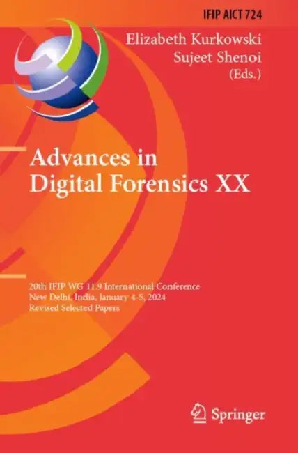 Advances in Digital Forensics XX: 20th Ifip Wg 11.9 International Conference, New Delhi, India, January 4-5, 2024, Revised Selected Papers by Elizabeth Kurkowski