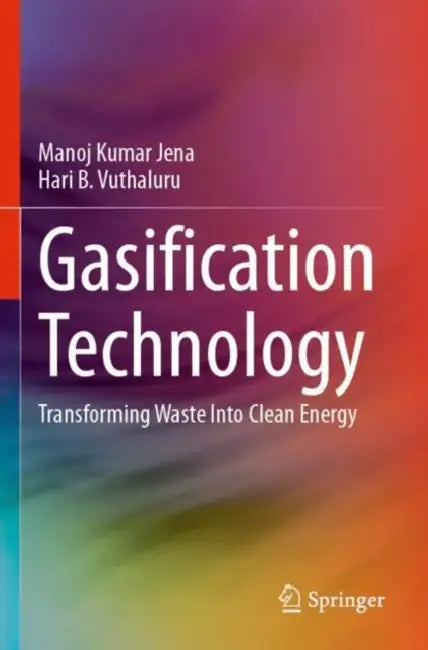 Gasification Technology: Transforming Waste Into Clean Energy by Manoj Kumar Jena