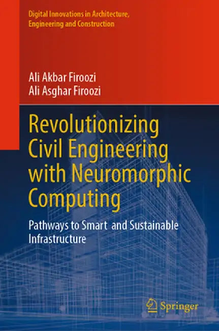 Revolutionizing Civil Engineering with Neuromorphic Computing: Pathways to Smart and Sustainable Infrastructure by Ali Akbar Firoozi
