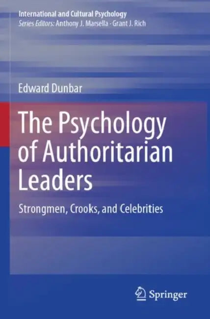 The Psychology of Authoritarian Leaders: Strongmen, Crooks, and Celebrities by Edward Dunbar