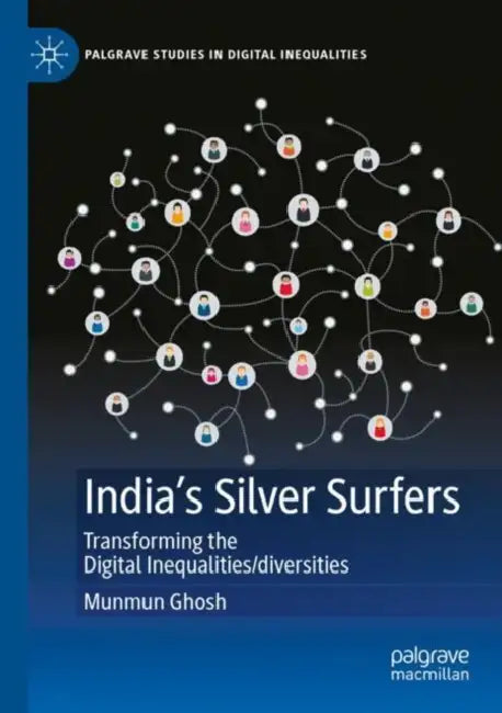 India's Silver Surfers: Transforming the Digital Inequalities/Diversities by Munmun Ghosh