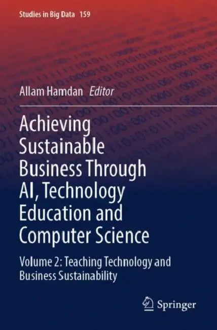 Achieving Sustainable Business Through AI, Technology Education and Computer Science: Teaching Technology and Business Sustainability by Allam Hamdan
