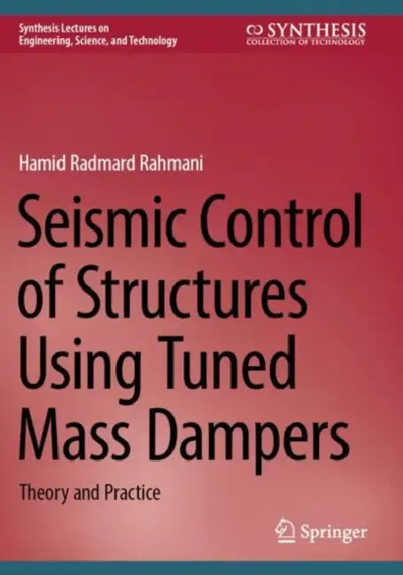 Seismic Control of Structures Using Tuned Mass Dampers: Theory and Practice by Hamid Radmard Rahmani