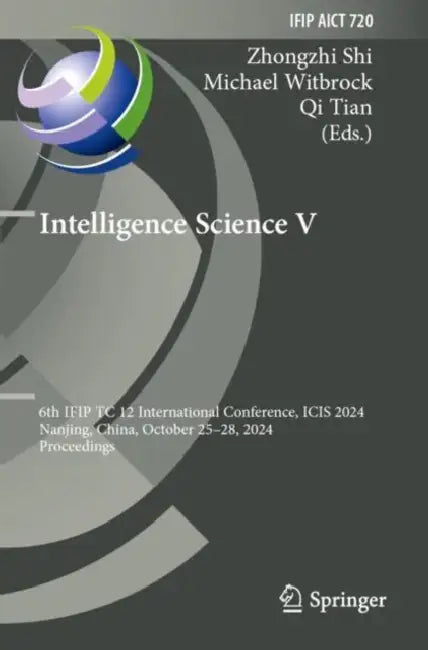 Intelligence Science V: 6th Ifip Tc 12 International Conference, Icis 2024, Nanjing, China, October 25-28, 2024, Proceedings by Zhongzhi Shi
