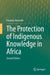 The Protection of Indigenous Knowledge in Africa by Enyinna Nwauche