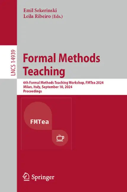 Formal Methods Teaching: 6th Formal Methods Teaching Workshop, Fmtea 2024, Milan, Italy, September 10, 2024, Proceedings by Emil Sekerinski