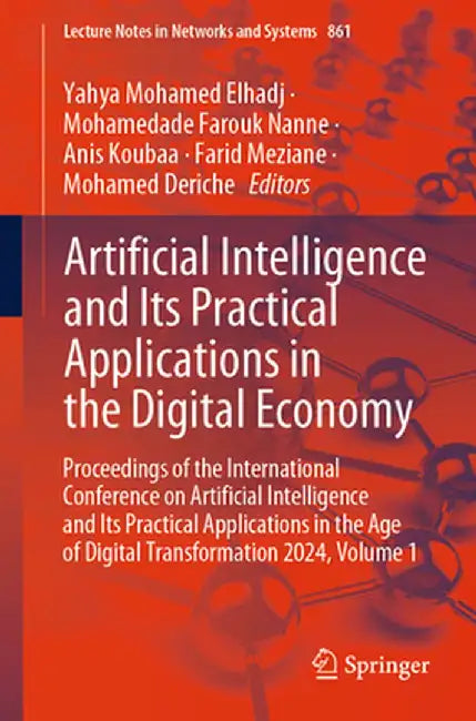Artificial Intelligence and Its Practical Applications in the Digital Economy: Proceedings of the International Conference on Artificial Intelligence by Yahya Mohamed Elhadj