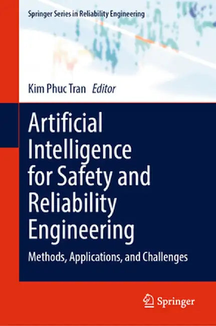 Artificial Intelligence for Safety and Reliability Engineering: Methods, Applications, and Challenges by Kim Phuc Tran