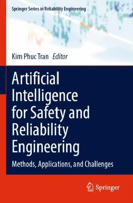 Artificial Intelligence for Safety and Reliability Engineering: Methods, Applications, and Challenges by Kim Phuc Tran
