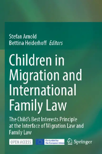 Children in Migration and International Family Law: The Child's Best Interests Principle at the Interface of Migration Law and Family Law by Stefan Arnold, Bettina Heiderhoff