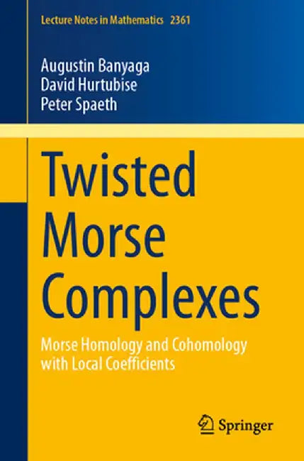 Twisted Morse Complexes: Morse Homology and Cohomology with Local Coefficients by Augustin Banyaga