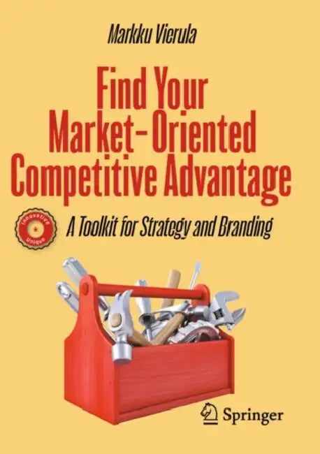 Find Your Market-Oriented Competitive Advantage: A Toolkit for Strategy and Branding by Markku Vierula
