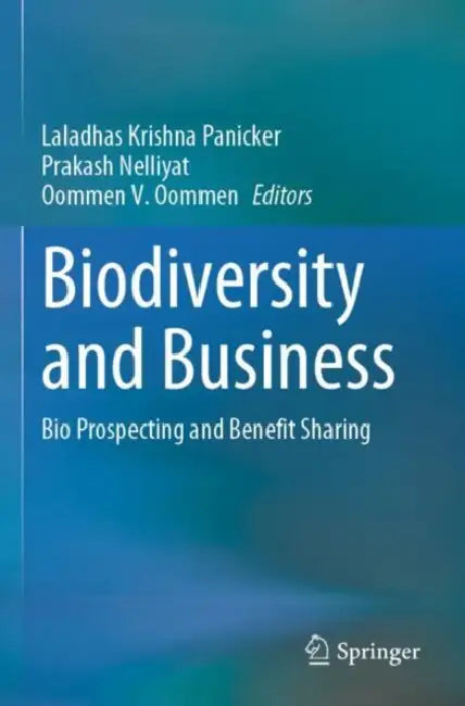 Biodiversity and Business: Bio Prospecting and Benefit Sharing by Laladhas Krishna Panicker