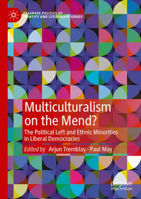 Multiculturalism on the Mend?: The Political Left and Ethnic Minorities in Liberal Democracies by Arjun Tremblay