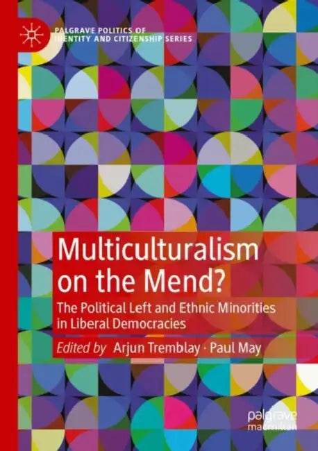 Multiculturalism on the Mend: The Political Left and Ethnic Minorities in Liberal Democracies by Arjun Tremblay