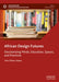 African Design Futures: Decolonising Minds, Education, Spaces, and Practices by Yaw Ofosu-Asare