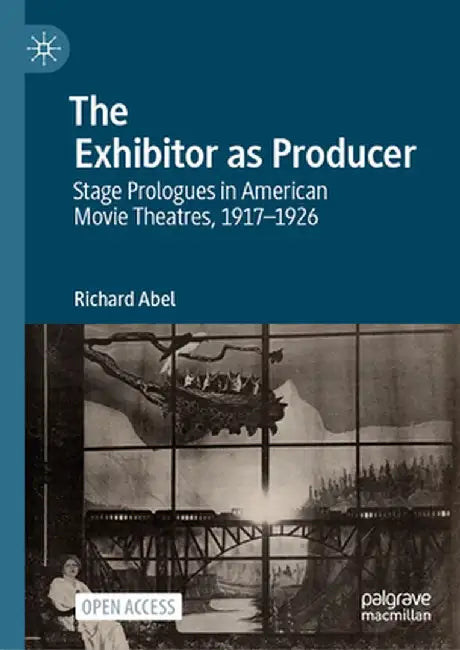 The Exhibitor as Producer: Stage Prologues in American Movie Theatres, 1917-1926 by Richard Abel