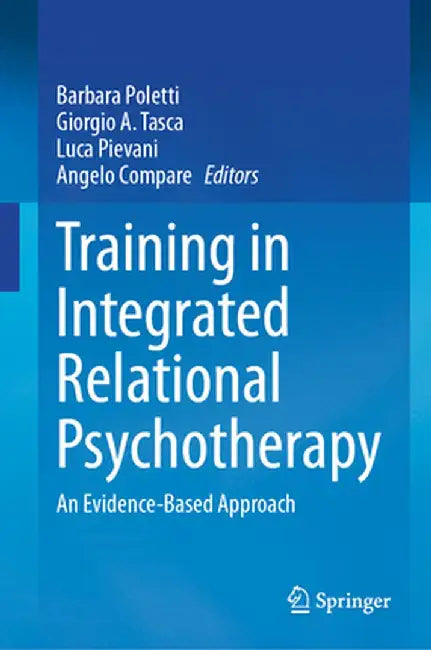 Training in Integrated Relational Psychotherapy: An Evidence-Based Approach by Barbara Poletti