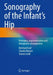 Sonography of the Infant’s Hip: Principles, Implementation and Therapeutic Consequences by Reinhard Graf