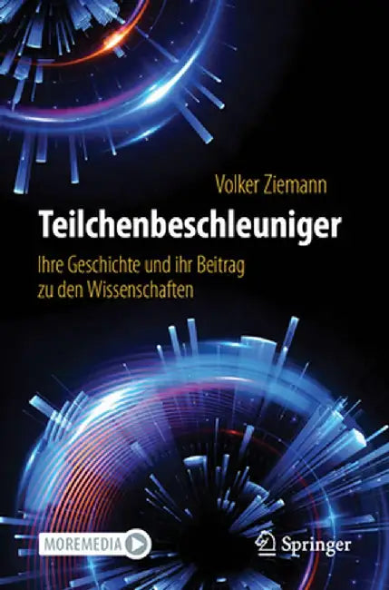 Teilchenbeschleuniger: Ihre Geschichte Und Ihr Beitrag Zu Den Wissenschaften by Volker Ziemann