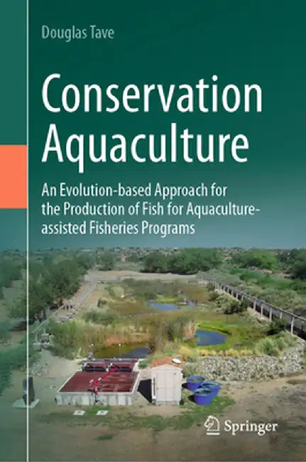 Conservation Aquaculture: An Evolution-Based Approach for the Production of Fish for Aquaculture-Assisted Fisheries Programs by Douglas Tave