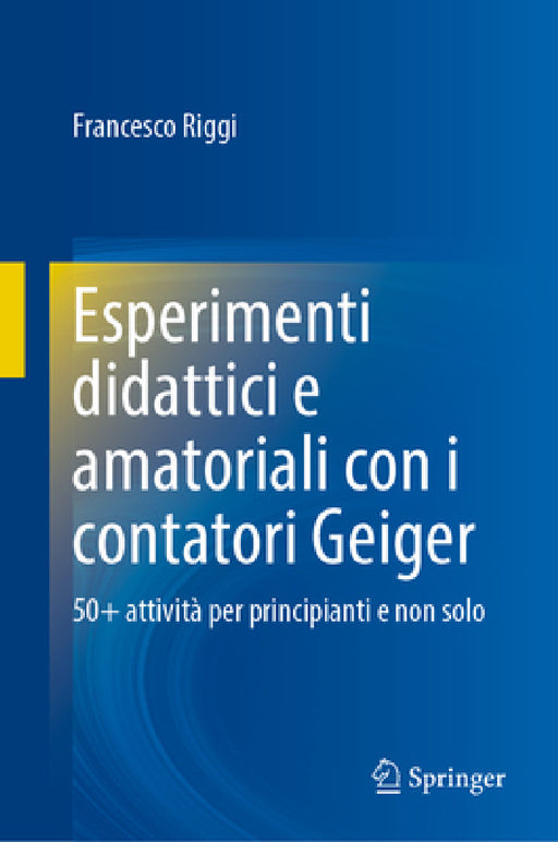 Esperimenti Didattici E Amatoriali Con I Contatori Geiger: 50+ Attività Per Principianti E Non Solo by Francesco Riggi