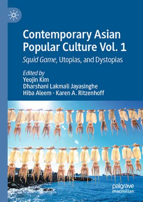 Contemporary Asian Popular Culture Vol. 1: Squid Game, Utopias, and Dystopias by Yeojin Kim