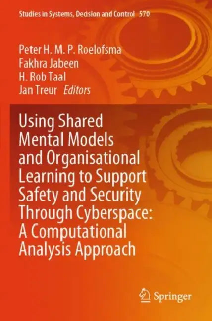 Using Shared Mental Models and Organisational Learning to Support Safety and Security Through Cyberspace: A Computational Analysis Approach by Peter H. M. P. Roelofsma