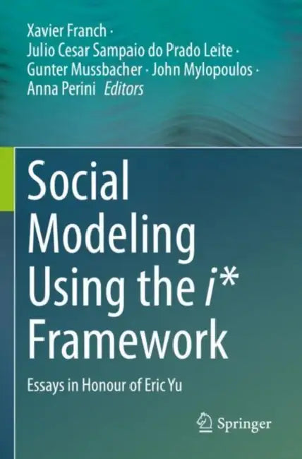 Social Modeling Using the i* Framework: Essays in Honour of Eric Yu by Xavier Franch