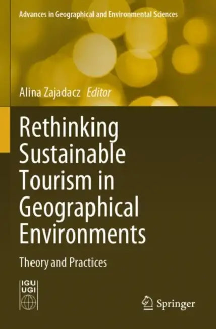 Rethinking Sustainable Tourism in Geographical Environments: Theory and Practices by Alina Zajadacz