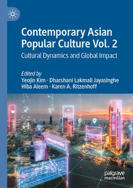 Contemporary Asian Popular Culture Vol. 2: Cultural Dynamics and Global Impact by Yeojin Kim