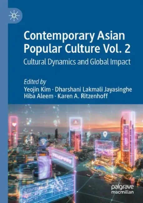 Contemporary Asian Popular Culture: Cultural Dynamics and Global Impact by Yeojin Kim