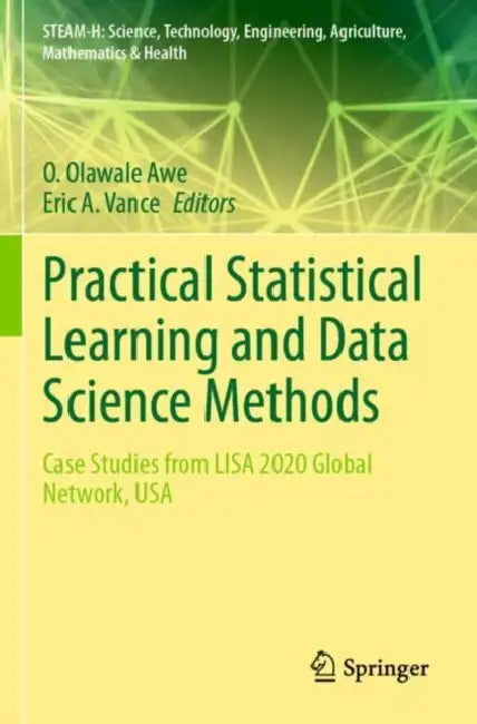 Practical Statistical Learning and Data Science Methods: Case Studies from Lisa 2020 Global Network, USA by O. Olawale Awe