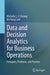 Data and Decision Analytics for Business Operations: Principles, Problems, and Practice by Michelle L. F. Cheong