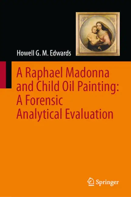 A Raphael Madonna and Child Oil Painting: A Forensic Analytical Evaluation by Howell G. M. Edwards