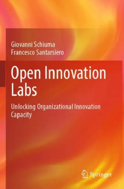 Open Innovation Labs: Unlocking Organizational Innovation Capacity by Giovanni Schiuma
