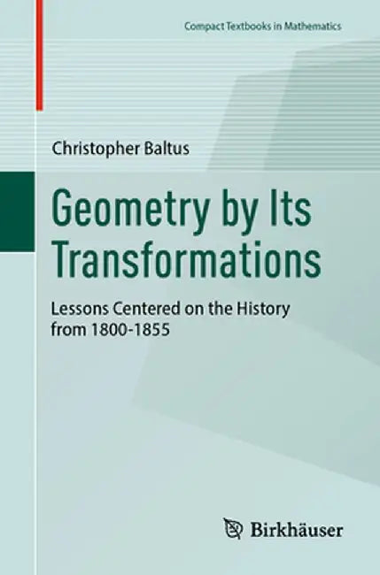 Geometry by Its Transformations: Lessons Centered on the History from 1800-1855 by Christopher Baltus