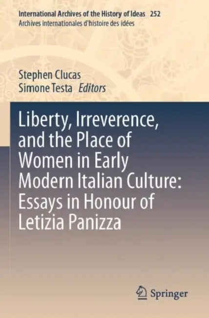 Liberty, Irreverence, and the Place of Women in Early Modern Italian Culture: Essays in Honour of Letizia Panizza by Stephen Clucas