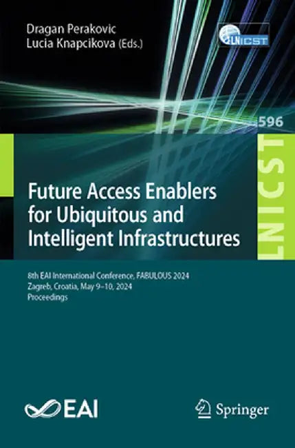 Future Access Enablers for Ubiquitous and Intelligent Infrastructures: 8th Eai International Conference, Fabulous 2024, Zagreb, Croatia, May 9-10, 202 by Dragan Perakovic
