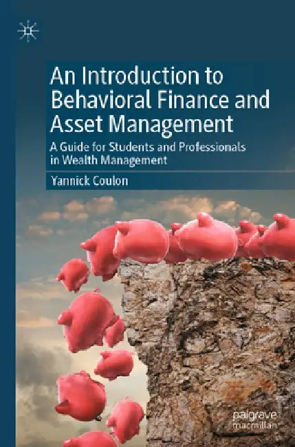 An Introduction to Behavioral Finance and Asset Management: A Guide for Students and Professionals in Wealth Management by Yannick Coulon