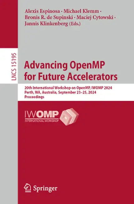 Advancing Openmp for Future Accelerators: 20th International Workshop on Openmp, Iwomp 2024, Perth, Wa, Australia, September 23-25, 2024, Proceedings by Alexis Espinosa