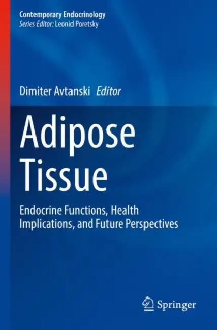 Adipose Tissue: Endocrine Functions, Health Implications, and Future Perspectives by Dimiter Avtanski