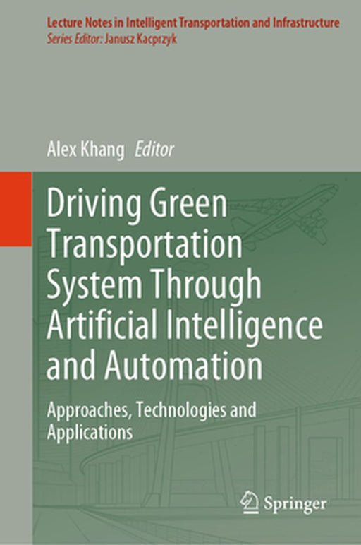 Driving Green Transportation System Through Artificial Intelligence and Automation: Approaches, Technologies and Applications by Alex Khang