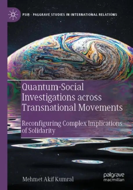 Quantum-Social Investigations across Transnational Movements: Reconfiguring Complex Implications of Solidarity by Mehmet Akif Kumral