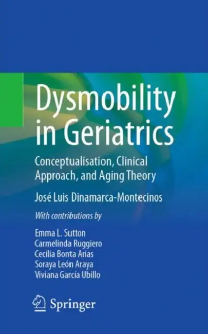 Dysmobility in Geriatrics: Conceptualisation, Clinical Approach, and Aging Theory by José Luis Dinamarca-Montecinos