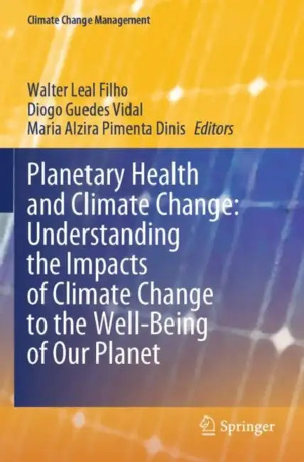 Planetary Health and Climate Change: Understanding the Impacts of Climate Change to the Well-Being of Our Planet by Walter Leal Filho
