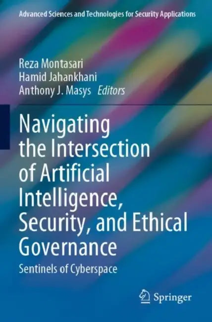 Navigating the Intersection of Artificial Intelligence, Security, and Ethical Governance: Sentinels of Cyberspace by Reza Montasari