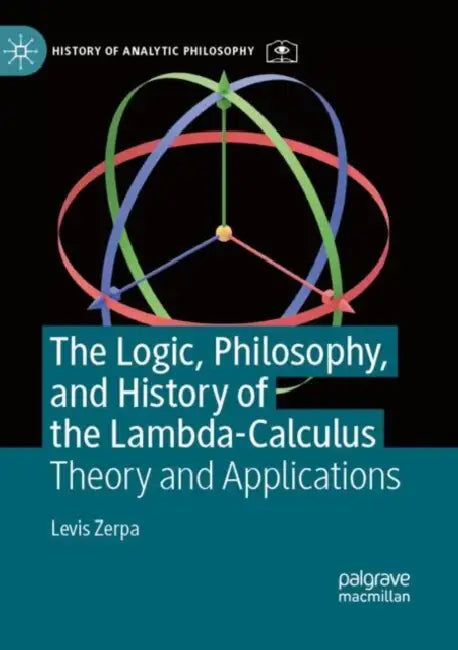 The Logic, Philosophy, and History of the Lambda-Calculus: Theory and Applications by Levis Zerpa