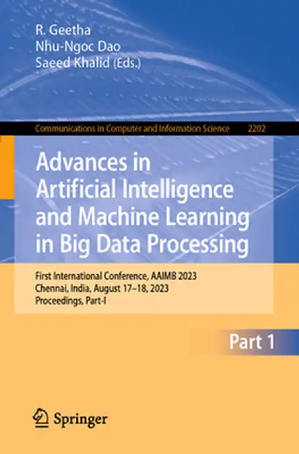 Advances in Artificial Intelligence and Machine Learning in Big Data Processing: First International Conference, Aaimb 2023, Chennai, India, August 17 by R. Geetha
